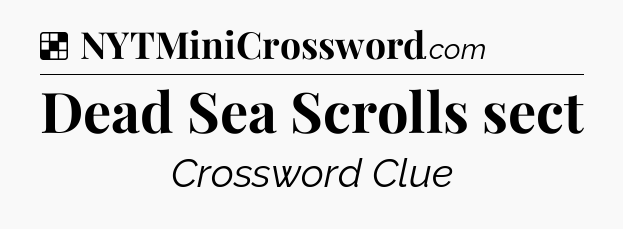 Solution: Dead Sea Scrolls sect - NYT Crossword