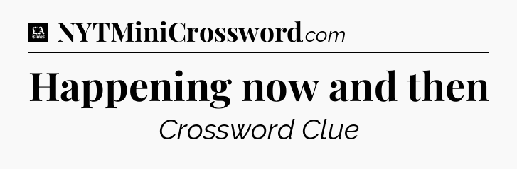 Happening now and then - LA Times Crossword