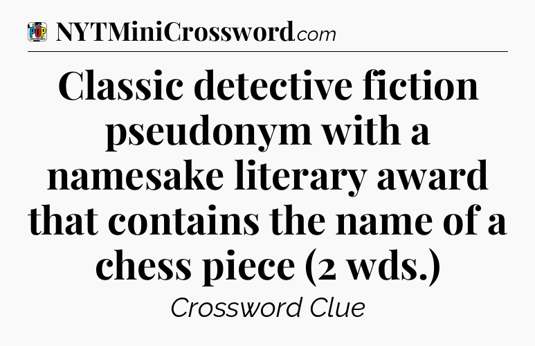 Classic detective fiction pseudonym with a namesake literary award that contains the name of a chess piece (2 wds.) Crossword Clue