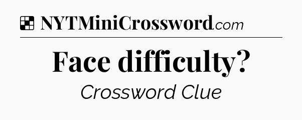 Solution: Face difficulty - NYT Crossword