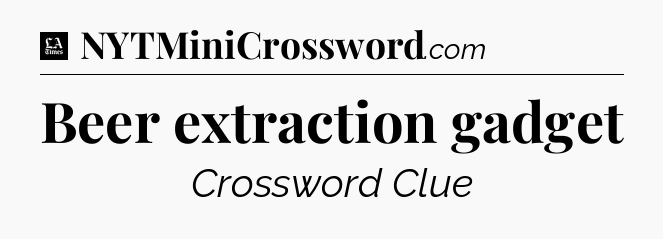 Beer extraction gadget - LA Times Crossword