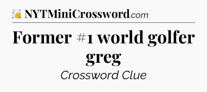 Former #1 world golfer greg - 7 Little Words