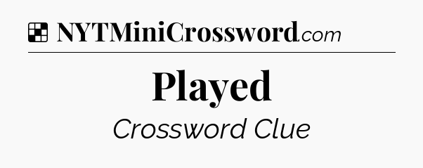 Solution: Played - NYT Crossword