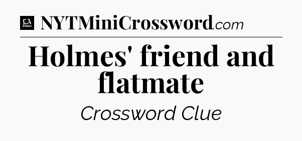 Holmes' friend and flatmate - LA Times Crossword