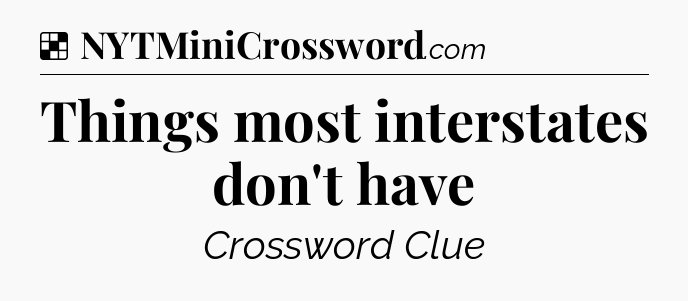 Solution: Things most interstates don't have - NYT Crossword