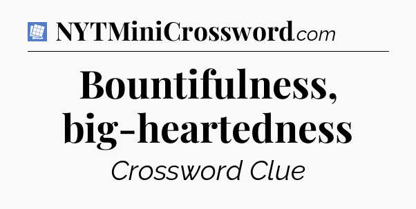 Bountifulness, big-heartedness Puzzle Page Crossword Clue
