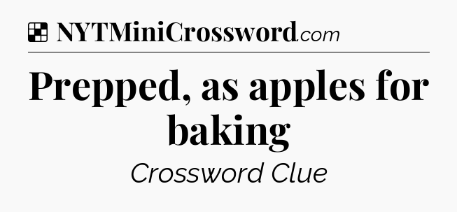 Solution: Prepped, as apples for baking - NYT Crossword