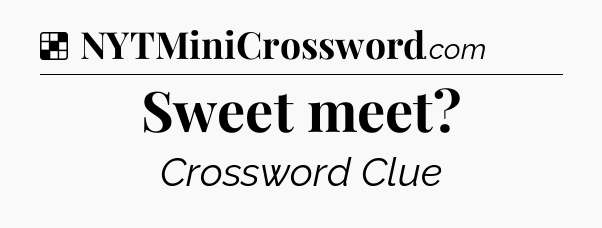 Solution: Sweet meet - NYT Crossword