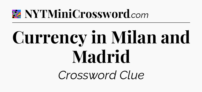 Currency in Milan and Madrid Crossword Clue