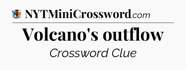 Volcano's outflow Crossword Clue
