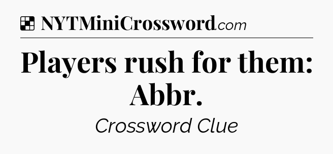 Solution: Players rush for them: Abbr - NYT Crossword