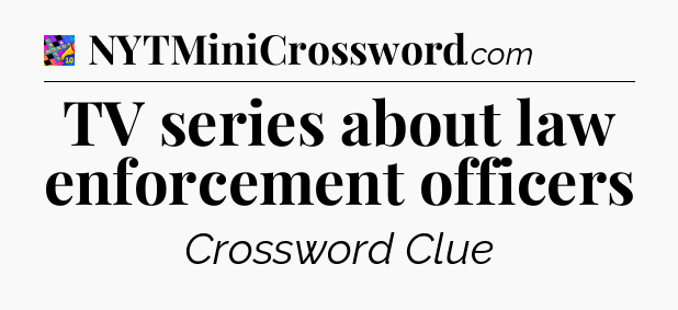 TV series about law enforcement officers Crossword Clue