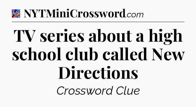 TV series about a high school club called New Directions Crossword Clue