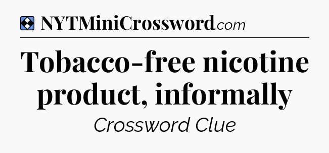 Solution: Tobacco-free nicotine product, informally - NYT Mini Crossword