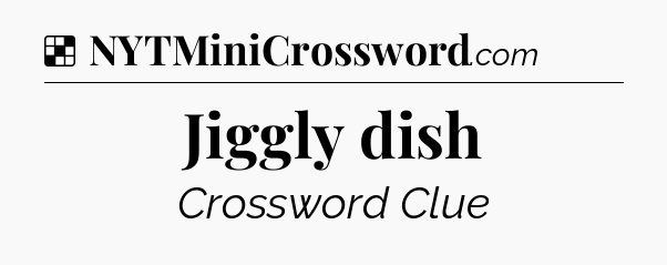 Solution: Jiggly dish - NYT Crossword