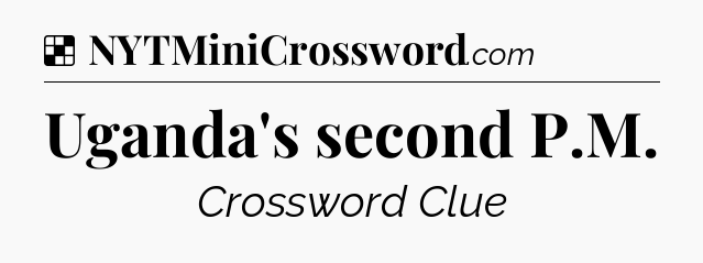 Solution: Uganda's second P.M - NYT Crossword