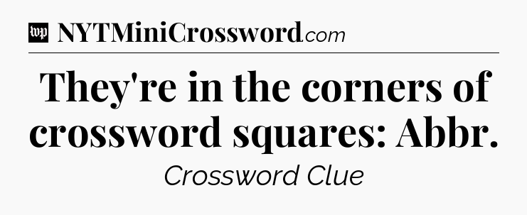 They're in the corners of crossword squares: Abbr Crossword Clue