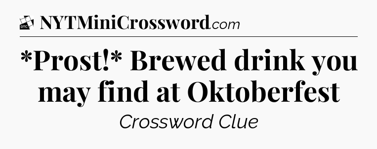 *Prost!* Brewed drink you may find at Oktoberfest - Daily Themed Classic Crossword