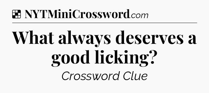 Solution: What always deserves a good licking - NYT Crossword