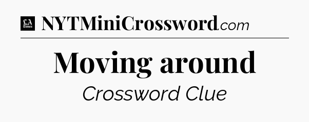 Moving around - LA Times Crossword