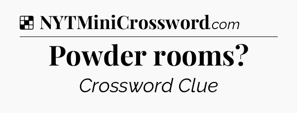 Solution: Powder rooms - NYT Crossword