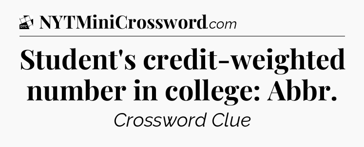 Student's credit-weighted number in college: Abbr - Daily Themed Classic Crossword