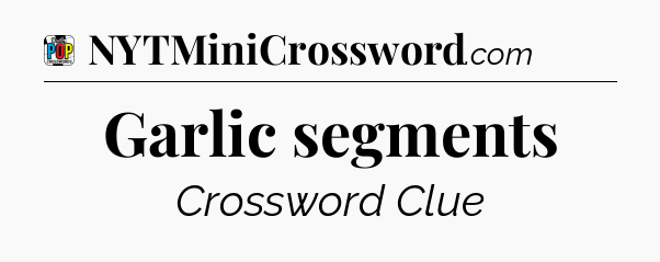Garlic segments Crossword Clue