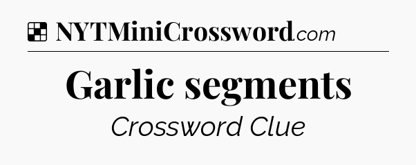 Solution: Garlic segments - NYT Crossword
