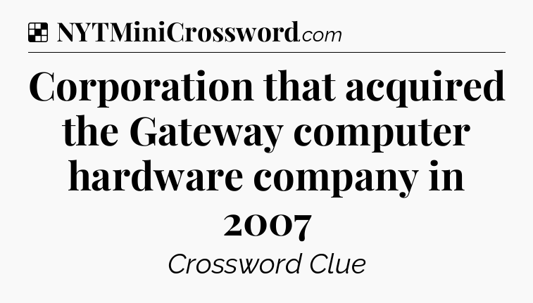 Solution: Corporation that acquired the Gateway computer hardware company in 2007 - NYT Crossword