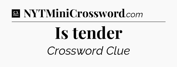 Is tender - LA Times Crossword