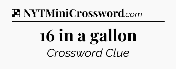 Solution: 16 in a gallon - NYT Crossword