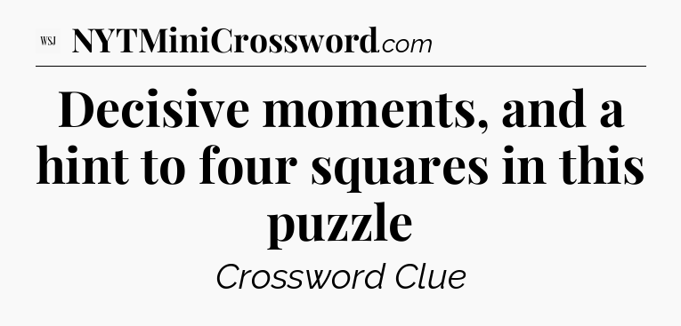 Decisive moments, and a hint to four squares in this puzzle - WSJ Crossword