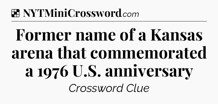 Solution: Former name of a Kansas arena that commemorated a 1976 U.S. anniversary - NYT Crossword