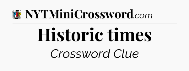 Historic times Crossword Clue