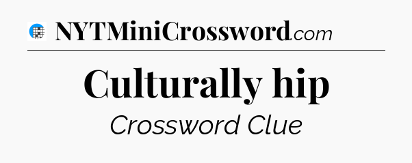 Culturally hip Crossword Clue