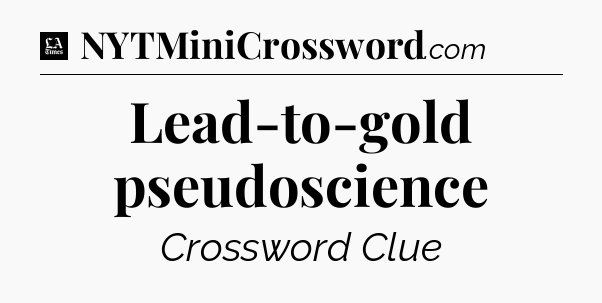 Lead-to-gold pseudoscience - LA Times Crossword