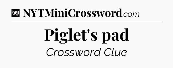 Piglet's pad Crossword Clue