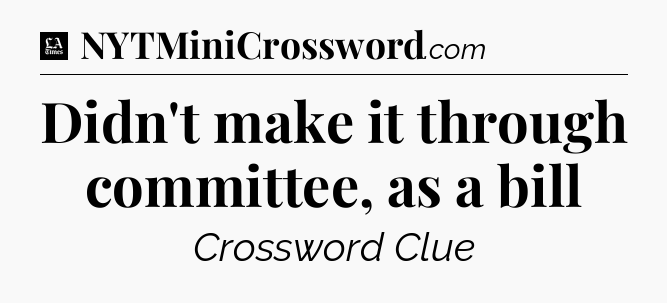 Didn't make it through committee, as a bill - LA Times Crossword