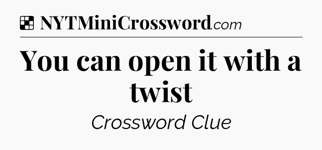 Solution: You can open it with a twist - NYT Crossword