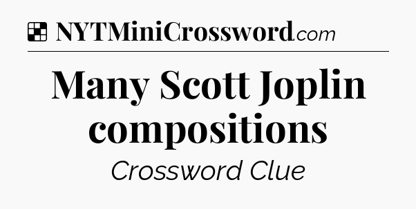 Solution: Many Scott Joplin compositions - NYT Crossword
