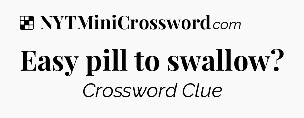 Solution: Easy pill to swallow - NYT Crossword