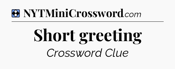 Solution: Short greeting - NYT Mini Crossword