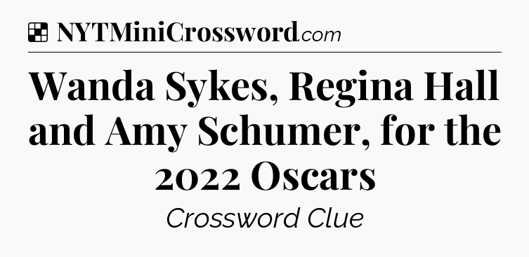 Solution: Wanda Sykes, Regina Hall and Amy Schumer, for the 2022 Oscars - NYT Crossword