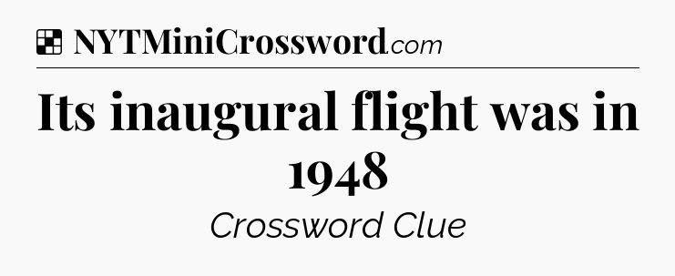 Solution: Its inaugural flight was in 1948 - NYT Crossword