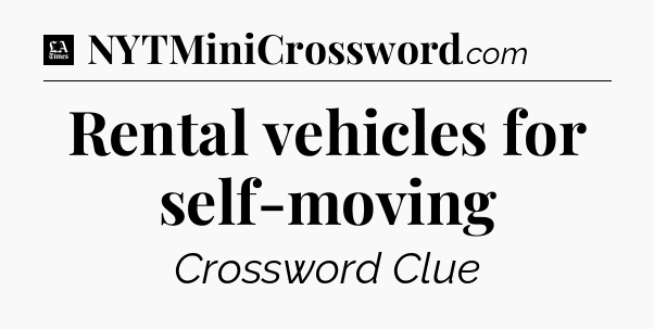 Rental vehicles for self-moving - LA Times Crossword