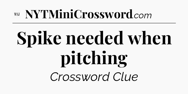 Spike needed when pitching - WSJ Crossword