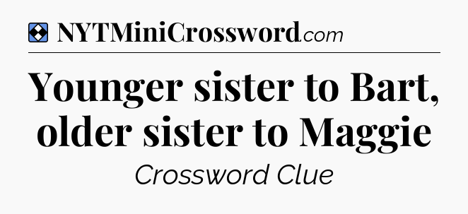 Solution: Younger sister to Bart, older sister to Maggie - NYT Mini Crossword