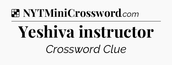 Solution: Yeshiva instructor - NYT Crossword