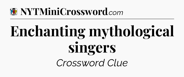 Enchanting mythological singers Crossword Clue