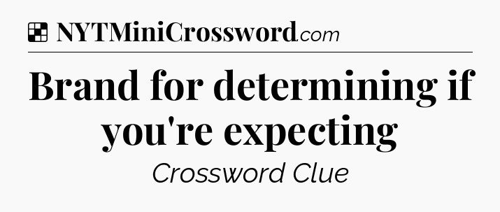 Solution: Brand for determining if you're expecting - NYT Crossword